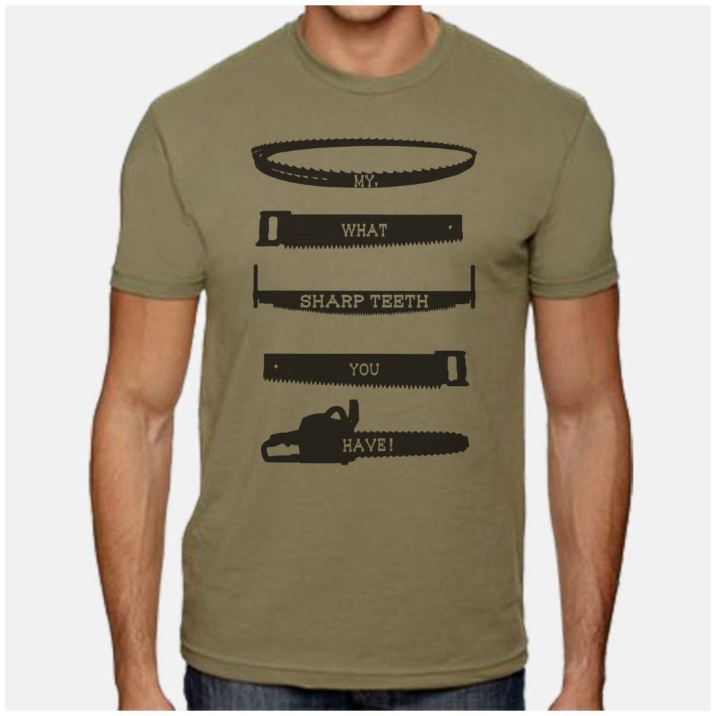 Olive green shirt with saying "My what sharp teeth you have" on diffrent silhouette of saws